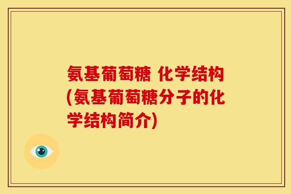 氨基葡萄糖 化学结构(氨基葡萄糖分子的化学结构简介)