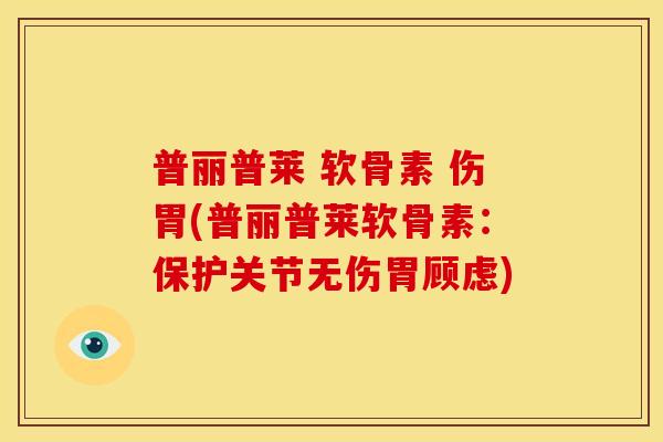 普丽普莱 软骨素 伤胃(普丽普莱软骨素：保护关节无伤胃顾虑)