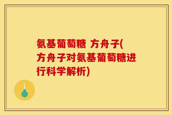 氨基葡萄糖 方舟子(方舟子对氨基葡萄糖进行科学解析)
