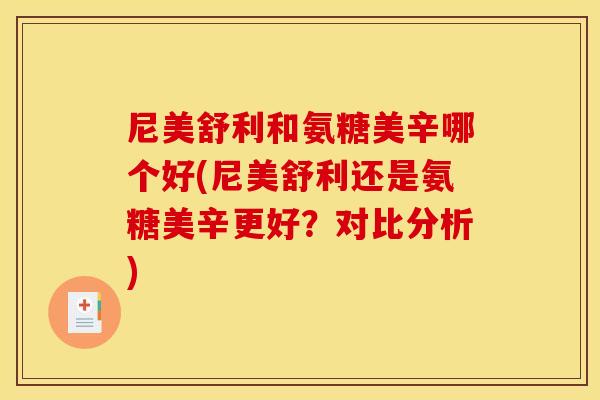 尼美舒利和氨糖美辛哪个好(尼美舒利还是氨糖美辛更好？对比分析)