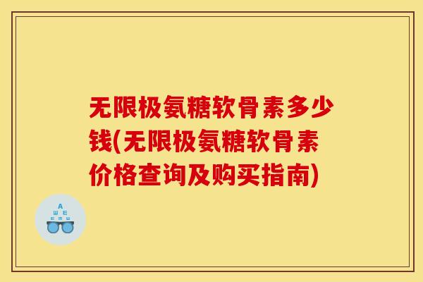 无限极氨糖软骨素多少钱(无限极氨糖软骨素价格查询及购买指南)