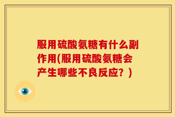服用硫酸氨糖有什么副作用(服用硫酸氨糖会产生哪些不良反应？)