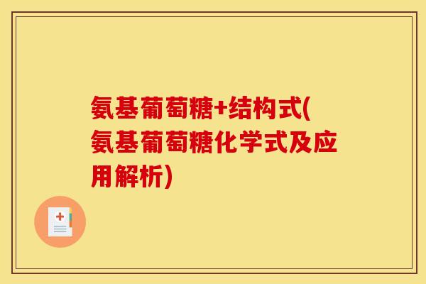 氨基葡萄糖+结构式(氨基葡萄糖化学式及应用解析)