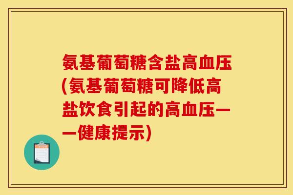 氨基葡萄糖含盐高血压(氨基葡萄糖可降低高盐饮食引起的高血压——健康提示)