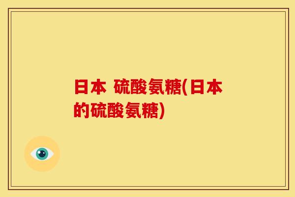 日本 硫酸氨糖(日本的硫酸氨糖)
