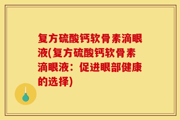 复方硫酸钙软骨素滴眼液(复方硫酸钙软骨素滴眼液：促进眼部健康的选择)