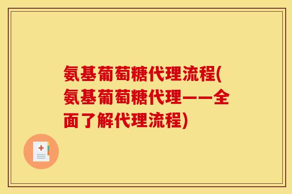 氨基葡萄糖代理流程(氨基葡萄糖代理——全面了解代理流程)