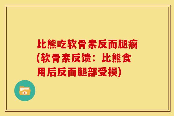 比熊吃软骨素反而腿瘸(软骨素反馈：比熊食用后反而腿部受损)