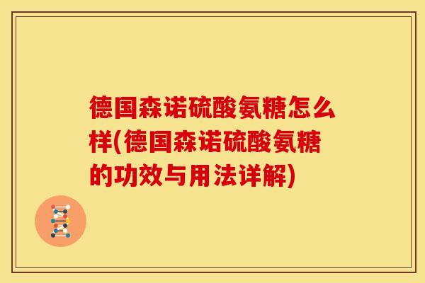 德国森诺硫酸氨糖怎么样(德国森诺硫酸氨糖的功效与用法详解)