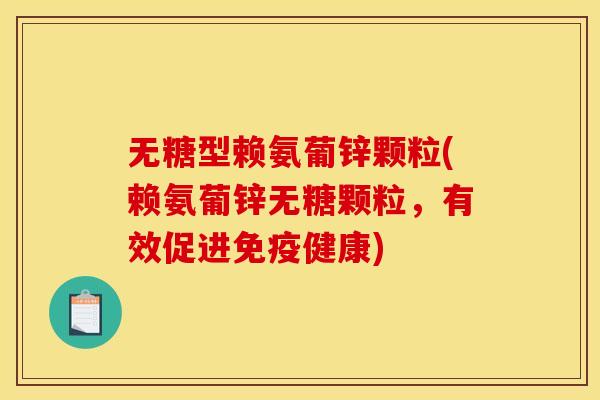 无糖型赖氨葡锌颗粒(赖氨葡锌无糖颗粒，有效促进免疫健康)