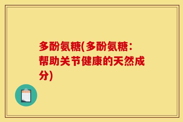 多酚氨糖(多酚氨糖：帮助关节健康的天然成分)
