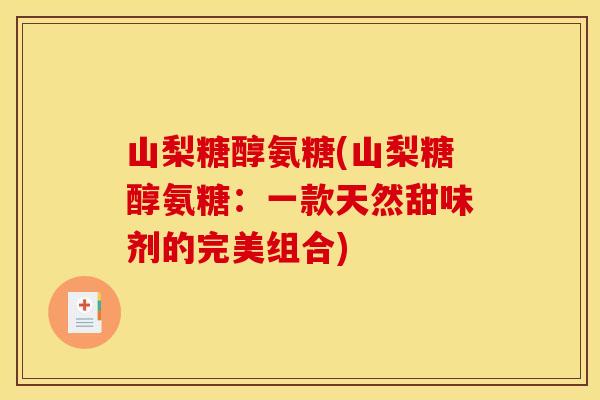 山梨糖醇氨糖(山梨糖醇氨糖：一款天然甜味剂的完美组合)