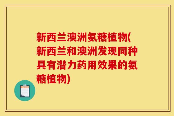 新西兰澳洲氨糖植物(新西兰和澳洲发现同种具有潜力药用效果的氨糖植物)