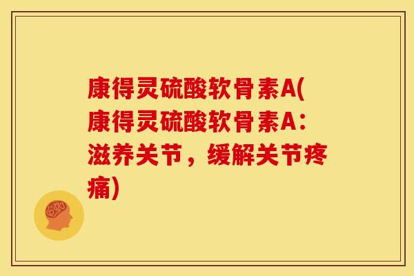 康得灵硫酸软骨素A(康得灵硫酸软骨素A：滋养关节，缓解关节)
