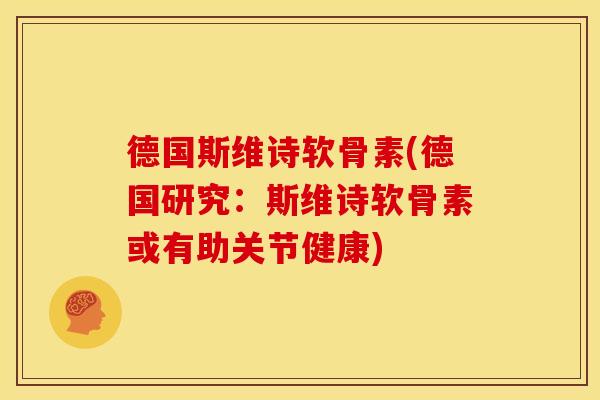 德国斯维诗软骨素(德国研究：斯维诗软骨素或有助关节健康)