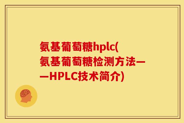 氨基葡萄糖hplc(氨基葡萄糖检测方法——HPLC技术简介)