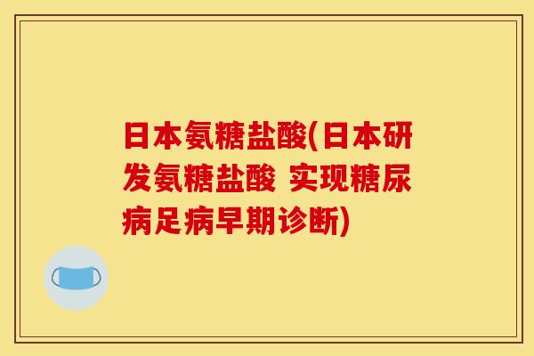 日本氨糖盐酸(日本研发氨糖盐酸 实现糖尿病足病早期诊断)