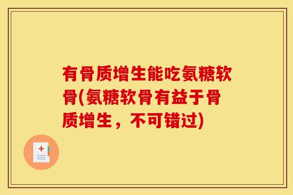 有骨质增生能吃氨糖软骨(氨糖软骨有益于骨质增生，不可错过)