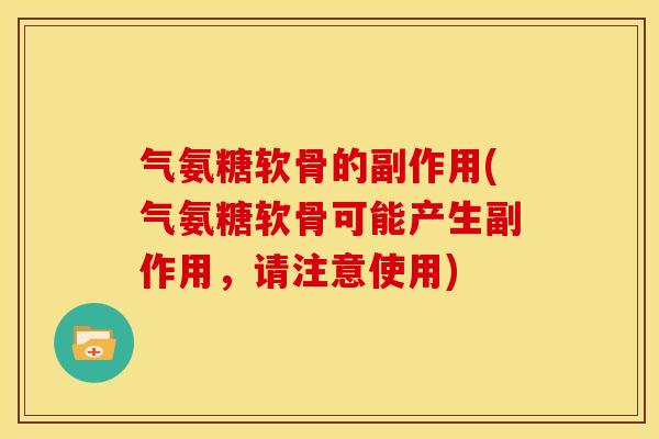 气氨糖软骨的副作用(气氨糖软骨可能产生副作用,请注意使用) 气氨糖软骨的副作用(气氨糖软骨可能产生副作用,请注意使用)
