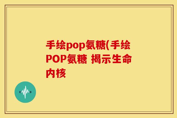 手绘pop氨糖(手绘POP氨糖 揭示生命内核