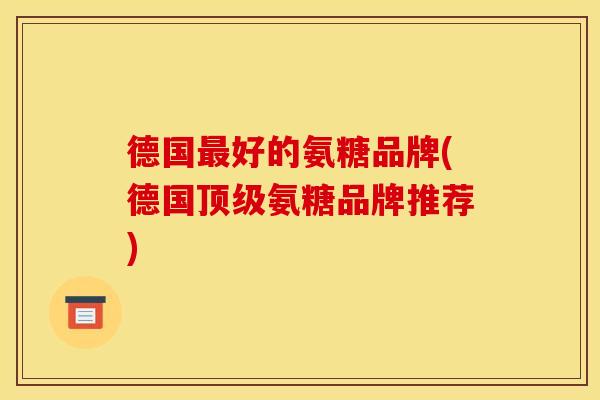 德国好的氨糖品牌(德国氨糖品牌推荐)