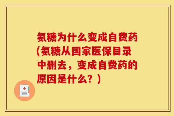 氨糖为什么变成自费药(氨糖从国家医保目录中删去，变成自费药的原因是什么？)
