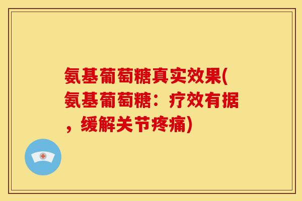 氨基葡萄糖真实效果(氨基葡萄糖：疗效有据，缓解关节疼痛)