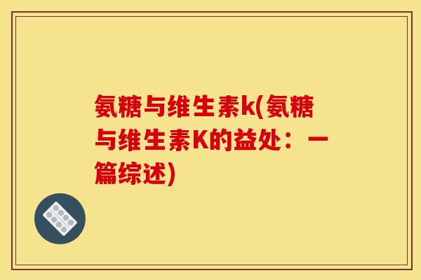 氨糖与维生素k(氨糖与维生素K的益处：一篇综述)