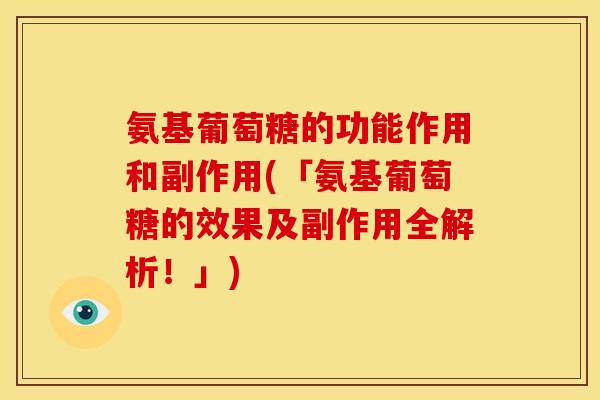 氨基葡萄糖的功能作用和副作用(「氨基葡萄糖的效果及副作用全解析！」)