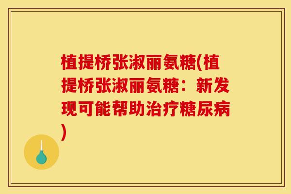 植提桥张淑丽氨糖(植提桥张淑丽氨糖:新发现可能帮助) 植提桥张淑丽氨糖(植提桥张淑丽氨糖:新发现可能帮助)