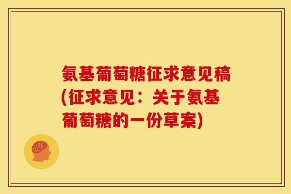 氨基葡萄糖征求意见稿(征求意见：关于氨基葡萄糖的一份草案)
