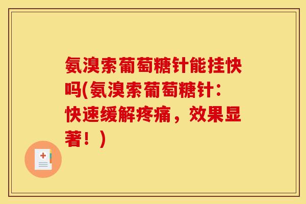 氨溴索葡萄糖针能挂快吗(氨溴索葡萄糖针：快速缓解疼痛，效果显著！)