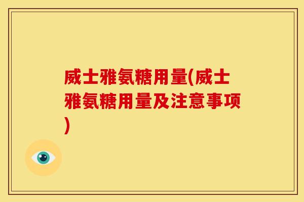 威士雅氨糖用量(威士雅氨糖用量及注意事项)