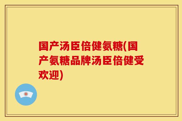 国产汤臣倍健氨糖(国产氨糖品牌汤臣倍健受欢迎)