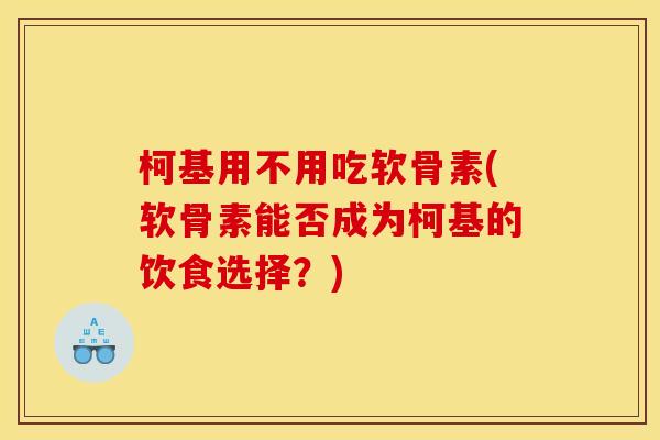 柯基用不用吃软骨素(软骨素能否成为柯基的饮食选择？)