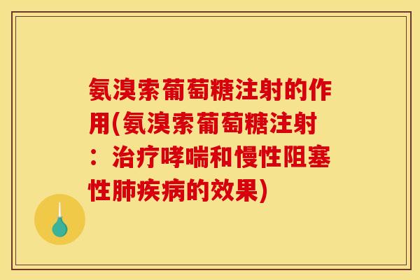 氨溴索葡萄糖注射的作用(氨溴索葡萄糖注射：治疗哮喘和慢性阻塞性肺疾病的效果)