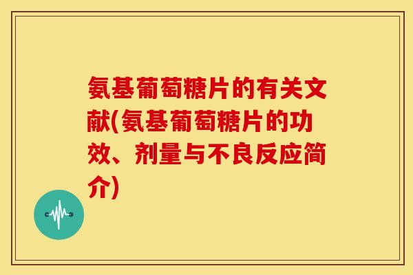 氨基葡萄糖片的有关文献(氨基葡萄糖片的功效、剂量与不良反应简介)
