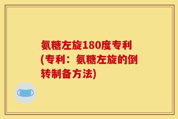 氨糖左旋180度专利(专利：氨糖左旋的倒转制备方法)