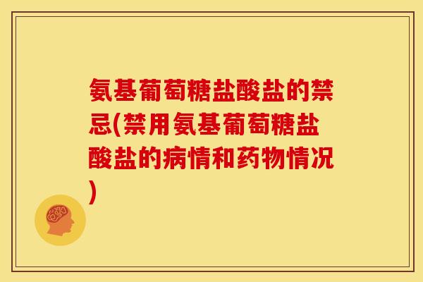 氨基葡萄糖盐酸盐的禁忌(禁用氨基葡萄糖盐酸盐的病情和药物情况)
