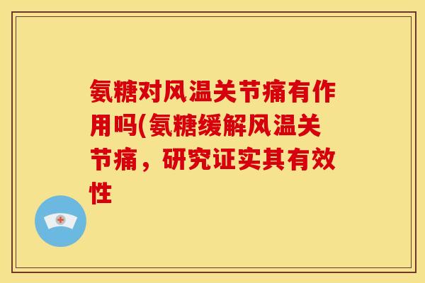 氨糖对风温关节痛有作用吗(氨糖缓解风温关节痛，研究证实其有效性