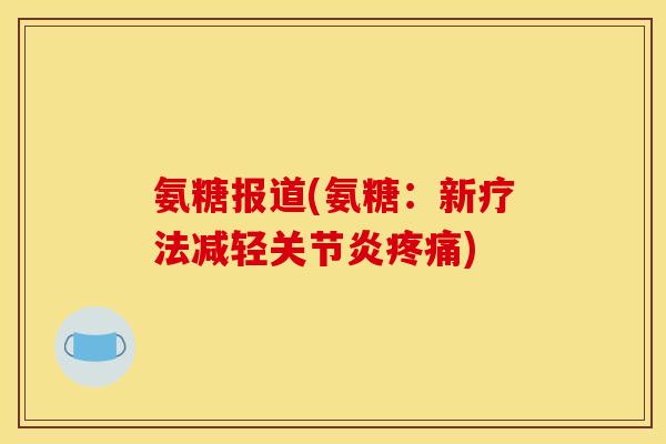 氨糖报道(氨糖：新疗法减轻关节炎疼痛)