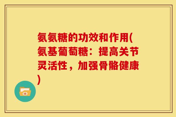 氨氨糖的功效和作用(氨基葡萄糖：提高关节灵活性，加强骨骼健康)