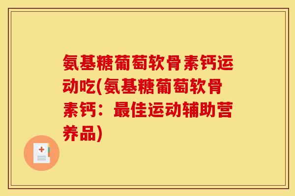 氨基糖葡萄软骨素钙运动吃(氨基糖葡萄软骨素钙：最佳运动辅助营养品)