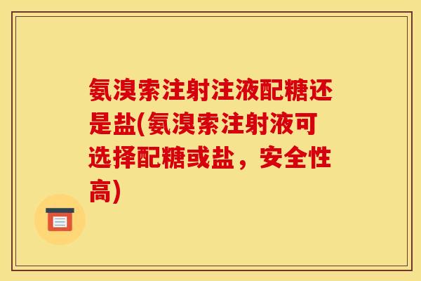 氨溴索注射注液配糖还是盐(氨溴索注射液可选择配糖或盐，安全性高)