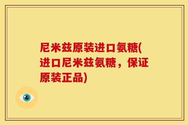 尼米兹原装进口氨糖(进口尼米兹氨糖，保证原装正品)