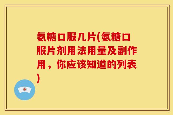 氨糖口服几片(氨糖口服片剂用法用量及副作用，你应该知道的列表)