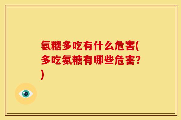 氨糖多吃有什么危害(多吃氨糖有哪些危害？)