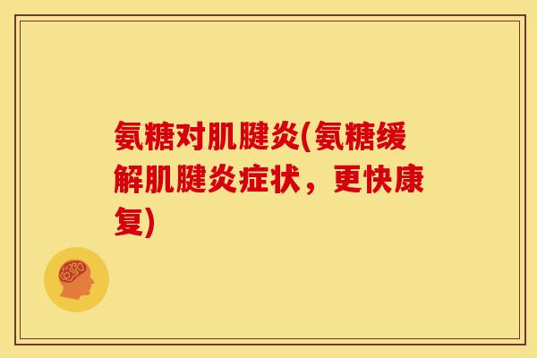 氨糖对肌腱炎(氨糖缓解肌腱炎症状，更快康复)