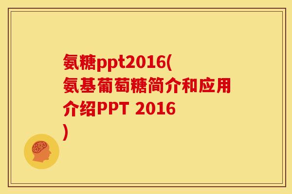 氨糖ppt2016(氨基葡萄糖简介和应用介绍PPT 2016)