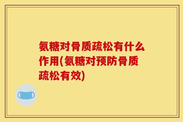 氨糖对骨质疏松有什么作用(氨糖对预防骨质疏松有效)